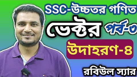 SSC- উচ্চতর গণিত, অনুশীলনী ১২(পর্ব-৩)। ভেক্টর, উদাহরণ-৪। ssc higher math chapter 12.....