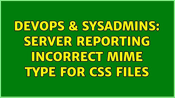 DevOps & SysAdmins: Server reporting incorrect mime type for css files (2 Solutions!!)
