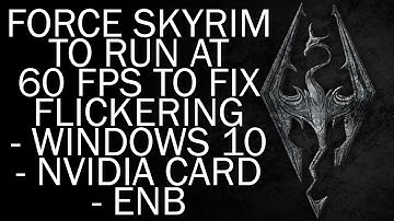 Force Skyrim to Run at 60 FPS - Flickering & Swimming Issues - Windows 10, ENB, NVIDIA