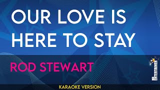 Our Love Is Here To Stay - Rod Stewart (KARAOKE)