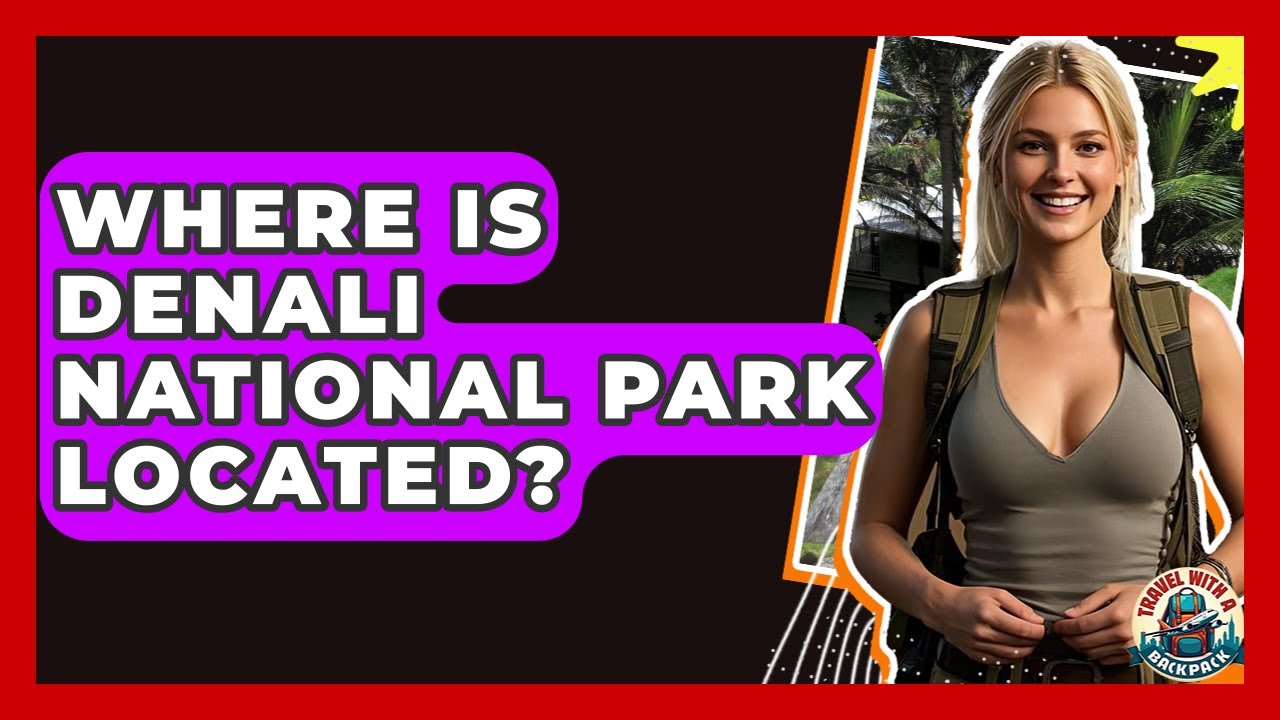 Where Is Denali National Park Located? - Travel With A Backpack