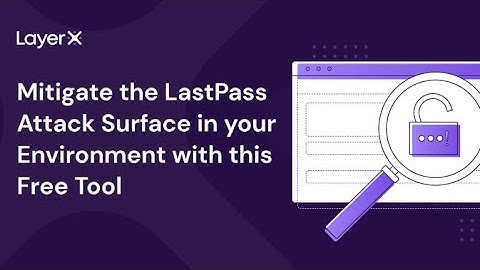 Use this Free Tool to Reduce the LastPass Attack Surface in Your Environment
