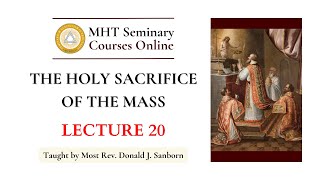 The Holy Sacrifice of the Mass - Lecture 20