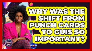 Why Was The Shift From Punch Cards To GUIs So Important? - I