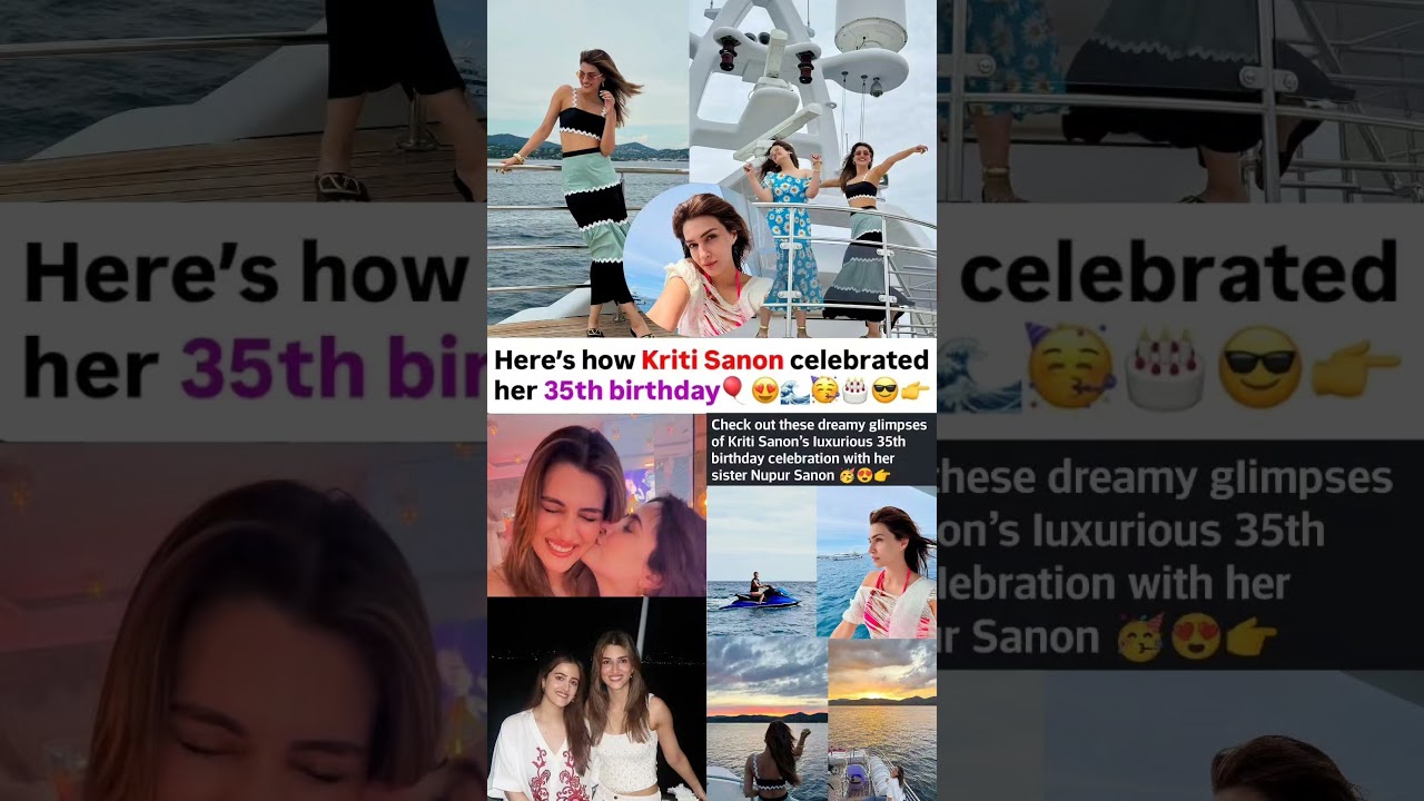 Kriti Sanon luxurious 35th birthday celebration with sister Nupur Sanon 