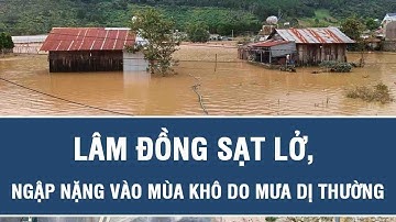 Lâm Đồng sạt lở, ngập nặng vào mùa khô do mưa dị thường