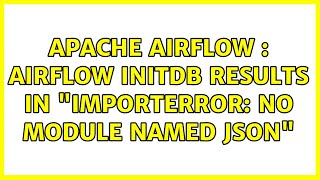Apache Airflow : airflow initdb results in 'ImportError: No module named json' (4 Solutions!!)