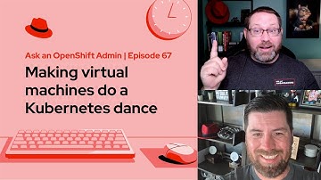 Ask an OpenShift Admin (E67) |  Making Virtual Machines do a Kubernetes dance