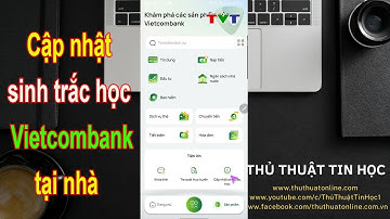 Hướng dẫn cập nhật sinh trắc học ngân hàng Vietcombank tại nhà | Thủ thuật tin học