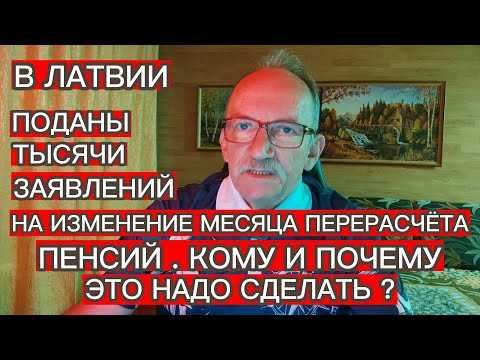 В ЛАТВИИ ПОДАНЫ ТЫСЯЧИ ЗАЯВЛЕНИЙ НА ИЗМЕНЕНИЕ МЕСЯЦА ПЕРЕРАСЧЁТА ПЕНСИЙ . КОМУ ЭТО НАДО СДЕЛАТЬ ?