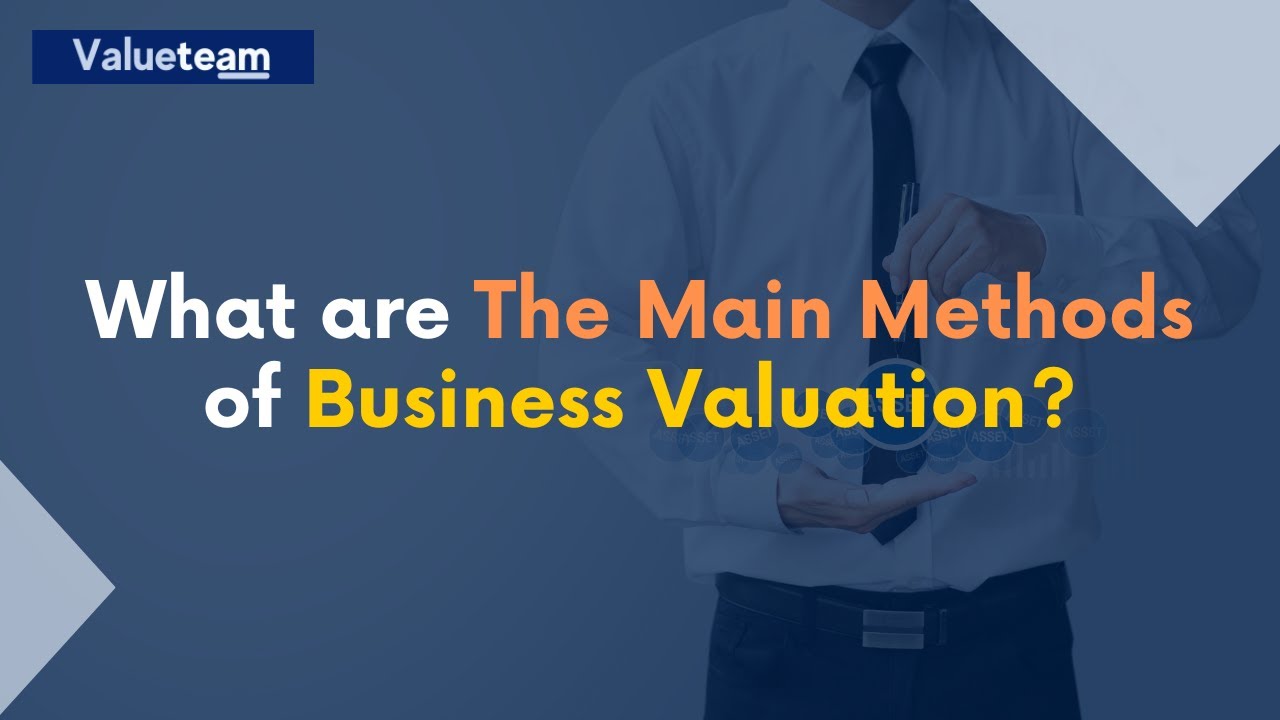 Decoding Business Worth: Unveiling the Main Methods of Business Valuation