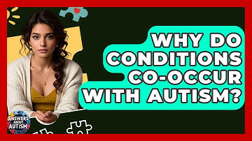 Why Do Conditions Co-occur With Autism? - Answers About Autism