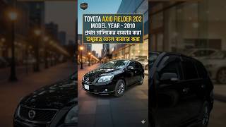 Toyota Axio Fielder 202 (Model Year - 2010) প্রথম মালিকের ,শুধু তেলে চলা #dhakacars
