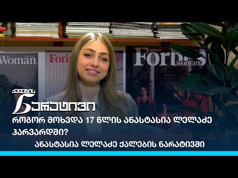 როგორ მოხვდა 17 წლის ანასტასია ლელაძე ჰარვარდში? - ანასტასია ლელაძე ქალების ნარატივში