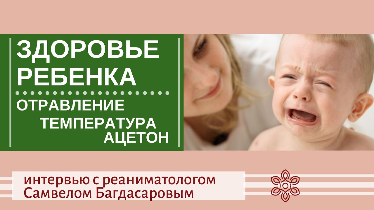 Что делать при отравлении, повышенной температуре и ацетоне у ребенка ...