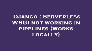 Django : Serverless WSGI not working in pipelines (works locally)
