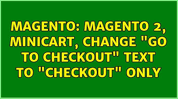 Magento: Magento 2, minicart, change "Go to Checkout" text to "Checkout" only (3 Solutions!!)