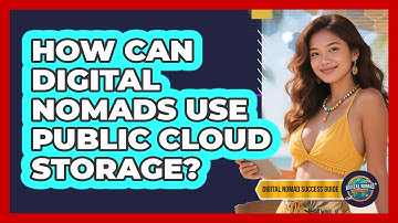 How Can Digital Nomads Use Public Cloud Storage? - Digital Nomad Success Guide