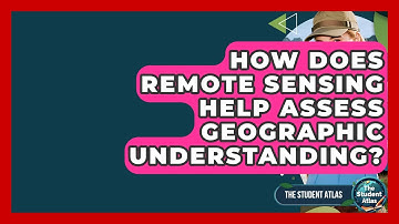 How Does Remote Sensing Help Assess Geographic Understanding? - The Student Atlas