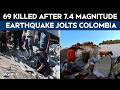 Colombia Earthquake | 69 Killed After 7.4 Magnitude Earthquake Jolts Colombia, Situation Critical