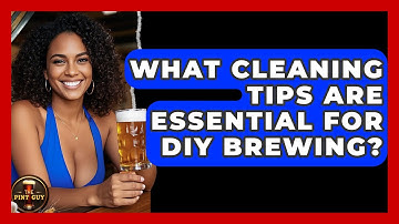 What Cleaning Tips Are Essential for DIY Brewing? | The Pint Guy