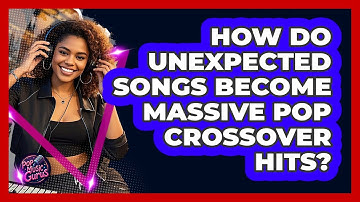 How Do Unexpected Songs Become Massive Pop Crossover Hits? - Pop Music Gurus