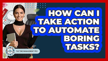 How Can I Take Action To Automate Boring Tasks? - The Time Management Pro