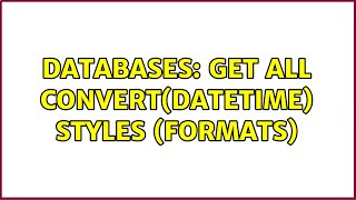 Databases: Get all CONVERT(datetime) styles (formats) (3 Solutions!!)