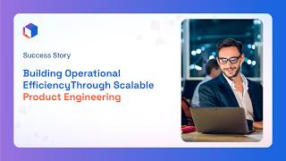 Building Operational EfficiencyThrough Scalable  Product Engineering | Case Study