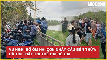 Vụ nghi bố ôm hai con nhảy cầu Bến Thủy: Đã tìm thấy thi thể hai bé gái