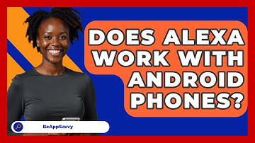 Does Alexa Work With Android Phones? - Be App Savvy