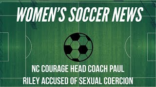 Women's Soccer News: NC Courage Head Coach Paul Riley Accused of Sexual Coercion