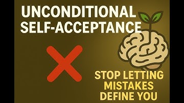 Unconditional Self-Acceptance — Stop Letting Mistakes Define You