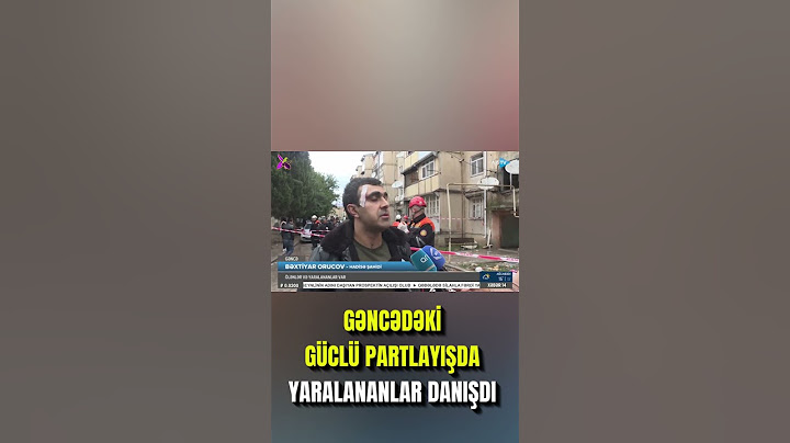 GƏNCƏDƏKİ GÜCLÜ PARTLAYIŞDA YARALANANLAR DANIŞDI