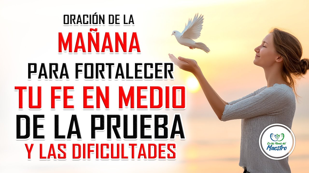 Oración de la MAÑANA para FORTALECER TU FE EN MEDIO DE LA PRUEBA Y LAS ...