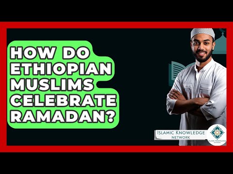 How Do Ethiopian Muslims Celebrate Ramadan Islamic Knowledge Network