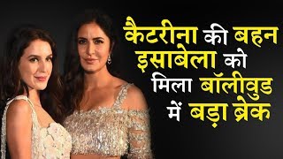 Katrina Kaif Sister Isabelle Gets Big Bollywood Break