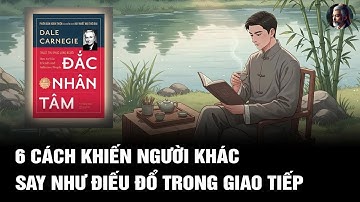Đọc ĐẮC NHÂN TÂM   Bỏ Túi Ngay 6 Tuyệt Chiêu Giao Tiếp Khiến Vạn Người Mê Say Như Điếu Đổ