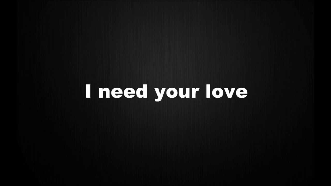 L need love. Келвин Харис i need your Love. I need your. I need your Love Wallpaper. You need your Love.