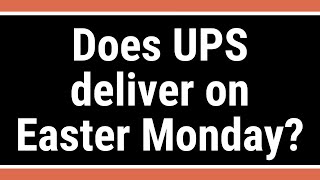 Does UPS deliver on Easter Monday?