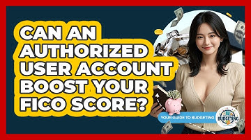 Can An Authorized User Account Boost Your FICO Score? - Your Guide to Budgeting