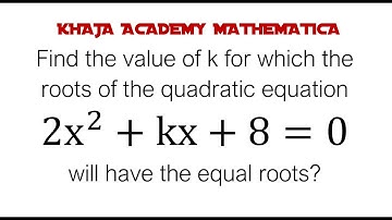Find the value of k for which roots of the quadratic equation 2x^2+kx+8=0 will have the equal roots?