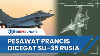 MENCEKAM! Su-35 Rusia BENTROK dengan Pesawat Tempur Rafale Prancis, AS Langsung Mengecam Moskow