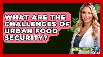 What Are The Challenges Of Urban Food Security? - Earth Science Answers