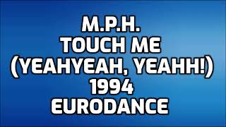 M.P.H. - Touch Me (Yeahyeah, Yeahh!) [EURODANCE]