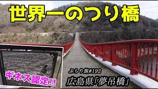ぶらり旅 第192回 「広島県：世界一の歩行用吊橋 夢吊橋」-YUME TSURIBASHI-