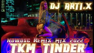 TKM TINDER NOWOŚĆ REMIX MIX DJ ARTI.X 2022❤️💋💿📀🎧WERSJA NR 2