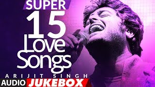 Super 15 Love Song★By Arijit Singh | Audio Jukebox | Romantic Bollywood Songs | NEW LOVE SONGS HINDI