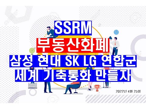 [SSRM부동산화폐] <strong>삼성</strong> 현대 <strong>SK</strong> LG 연합군 세계 기축통화 만들자
