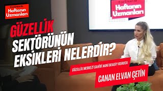 Güzellik Sektörünün Eksikleri Nelerdir? / Canan Elvan Çetin / Ece Erken ile Haftanın Uzmanları